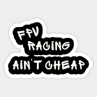 FPV RACING AIN'T CHEAP Sticker